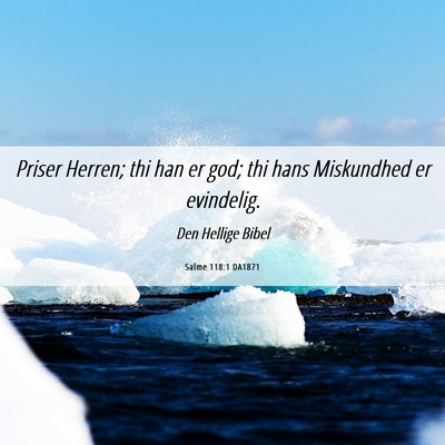 Picture 06 - Salme 118:1 DA1871 - Priser Herren; thi han er god; thi hans - Bible Verse Picture