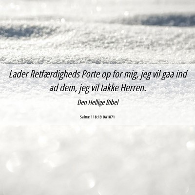 Picture 06 - Salme 118:19 DA1871 - Lader Retfærdigheds Porte op for mig, jeg vil - Bible Verse Picture