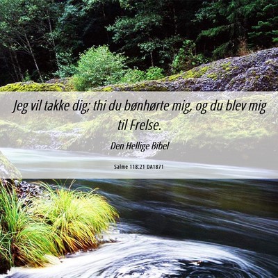 Picture 06 - Salme 118:21 DA1871 - Jeg vil takke dig; thi du bønhørte mig, og du - Bible Verse Picture