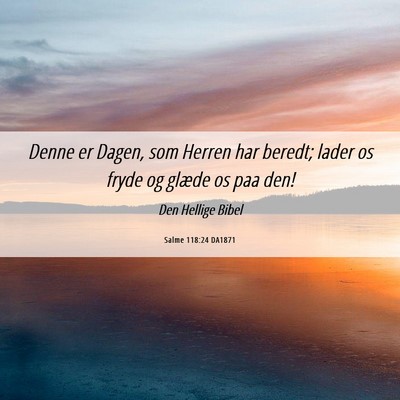 Picture 06 - Salme 118:24 DA1871 - Denne er Dagen, som Herren har beredt; lader os - Bible Verse Picture