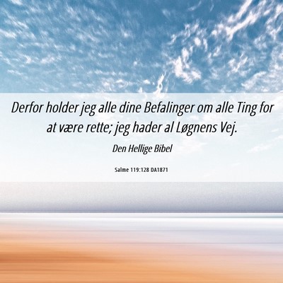 Picture 06 - Salme 119:128 DA1871 - Derfor holder jeg alle dine Befalinger om alle - Bible Verse Picture