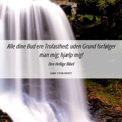 Picture 06 - Salme 119:86 DA1871 - Alle dine Bud ere Trofasthed; uden Grund - Bible Verse Picture