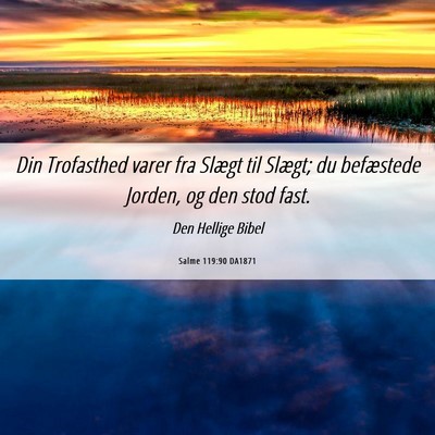 Picture 06 - Salme 119:90 DA1871 - Din Trofasthed varer fra Slægt til Slægt; du - Bible Verse Picture