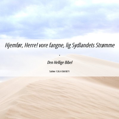 Picture 06 - Salme 126:4 DA1871 - Hjemfør, Herre! vore fangne, lig Sydlandets - Bible Verse Picture