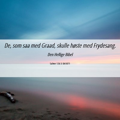 Picture 06 - Salme 126:5 DA1871 - De, som saa med Graad, skulle høste med - Bible Verse Picture