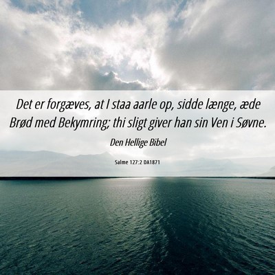 Picture 06 - Salme 127:2 DA1871 - Det er forgæves, at I staa aarle op, sidde - Bible Verse Picture