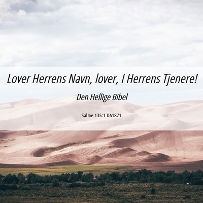 Picture 06 - Salme 135:1 DA1871 - Lover Herrens Navn, lover, I Herrens - Bible Verse Picture