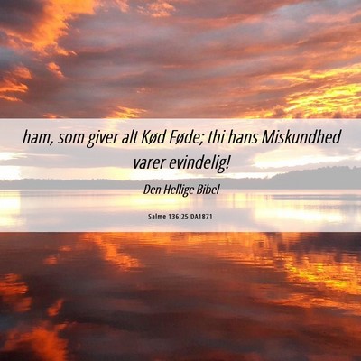 Picture 06 - Salme 136:25 DA1871 - ham, som giver alt Kød Føde; thi hans - Bible Verse Picture