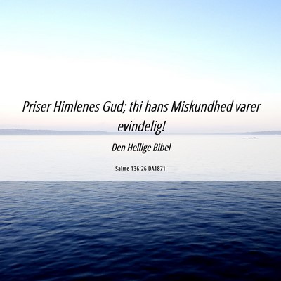 Picture 06 - Salme 136:26 DA1871 - Priser Himlenes Gud; thi hans Miskundhed varer - Bible Verse Picture