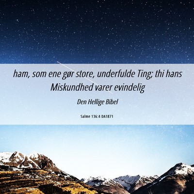 Picture 06 - Salme 136:4 DA1871 - ham, som ene gør store, underfulde Ting; thi - Bible Verse Picture