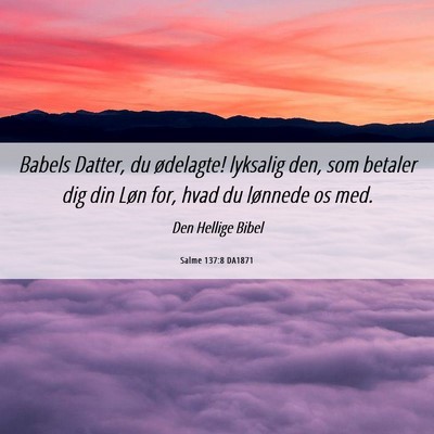 Picture 06 - Salme 137:8 DA1871 - Babels Datter, du ødelagte! lyksalig den, som - Bible Verse Picture