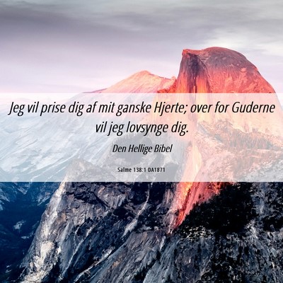 Picture 06 - Salme 138:1 DA1871 - Jeg vil prise dig af mit ganske Hjerte; over for - Bible Verse Picture