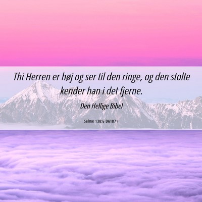 Picture 06 - Salme 138:6 DA1871 - Thi Herren er høj og ser til den ringe, og den - Bible Verse Picture
