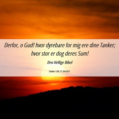 Picture 06 - Salme 139:17 DA1871 - Derfor, o Gud! hvor dyrebare for mig ere dine - Bible Verse Picture
