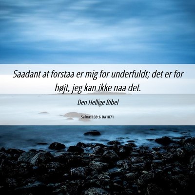 Picture 06 - Salme 139:6 DA1871 - Saadant at forstaa er mig for underfuldt; det er - Bible Verse Picture