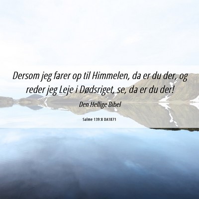 Picture 06 - Salme 139:8 DA1871 - Dersom jeg farer op til Himmelen, da er du der, - Bible Verse Picture