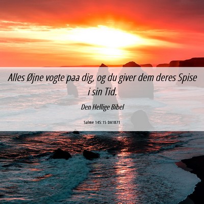 Picture 06 - Salme 145:15 DA1871 - Alles Øjne vogte paa dig, og du giver dem deres - Bible Verse Picture