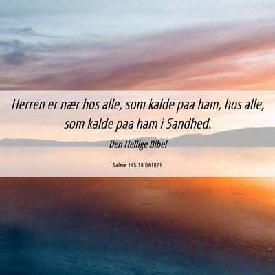 Picture 06 - Salme 145:18 DA1871 - Herren er nær hos alle, som kalde paa ham, hos - Bible Verse Picture