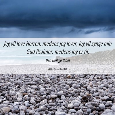 Picture 06 - Salme 146:2 DA1871 - Jeg vil love Herren, medens jeg lever, jeg vil - Bible Verse Picture