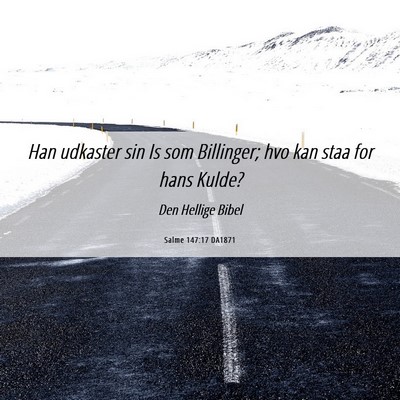 Picture 06 - Salme 147:17 DA1871 - Han udkaster sin Is som Billinger; hvo kan staa - Bible Verse Picture