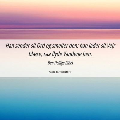 Picture 06 - Salme 147:18 DA1871 - Han sender sit Ord og smelter den; han lader sit - Bible Verse Picture