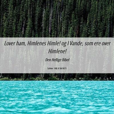 Picture 06 - Salme 148:4 DA1871 - Lover ham, Himlenes Himle! og I Vande, som ere - Bible Verse Picture
