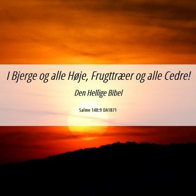 Picture 06 - Salme 148:9 DA1871 - I Bjerge og alle Høje, Frugttræer og alle - Bible Verse Picture