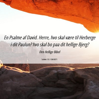 Picture 06 - Salme 15:1 DA1871 - En Psalme af David. Herre, hvo skal være til - Bible Verse Picture