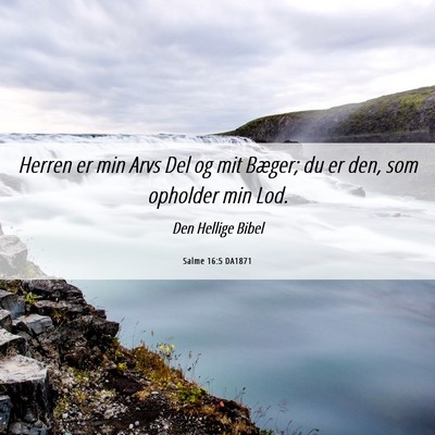 Picture 06 - Salme 16:5 DA1871 - Herren er min Arvs Del og mit Bæger; du er den, - Bible Verse Picture