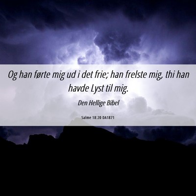 Picture 06 - Salme 18:20 DA1871 - Og han førte mig ud i det frie; han frelste mig, - Bible Verse Picture