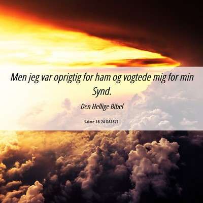 Picture 06 - Salme 18:24 DA1871 - Men jeg var oprigtig for ham og vogtede mig for - Bible Verse Picture