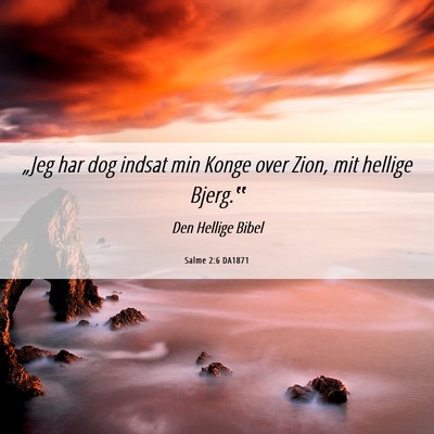 Picture 06 - Salme 2:6 DA1871 - „Jeg har dog indsat min Konge over Zion, mit - Bible Verse Picture