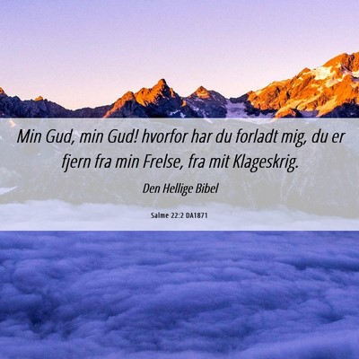 Picture 06 - Salme 22:2 DA1871 - Min Gud, min Gud! hvorfor har du forladt mig, du - Bible Verse Picture
