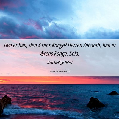 Picture 06 - Salme 24:10 DA1871 - Hvo er han, den Ærens Konge? Herren Zebaoth, han - Bible Verse Picture