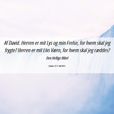 Picture 06 - Salme 27:1 DA1871 - Af David. Herren er mit Lys og min Frelse, for - Bible Verse Picture