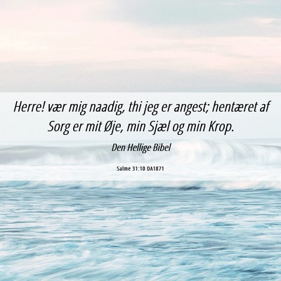 Picture 06 - Salme 31:10 DA1871 - Herre! vær mig naadig, thi jeg er angest; - Bible Verse Picture