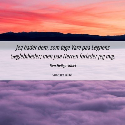 Picture 06 - Salme 31:7 DA1871 - Jeg hader dem, som tage Vare paa Løgnens - Bible Verse Picture