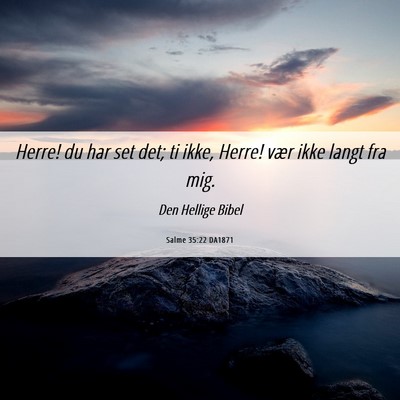 Picture 06 - Salme 35:22 DA1871 - Herre! du har set det; ti ikke, Herre! vær ikke - Bible Verse Picture