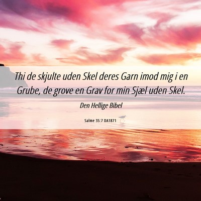 Picture 06 - Salme 35:7 DA1871 - Thi de skjulte uden Skel deres Garn imod mig i en - Bible Verse Picture