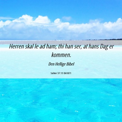 Picture 06 - Salme 37:13 DA1871 - Herren skal le ad ham; thi han ser, at hans Dag - Bible Verse Picture