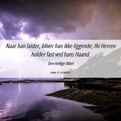 Picture 06 - Salme 37:24 DA1871 - Naar han falder, bliver han ikke liggende; thi - Bible Verse Picture