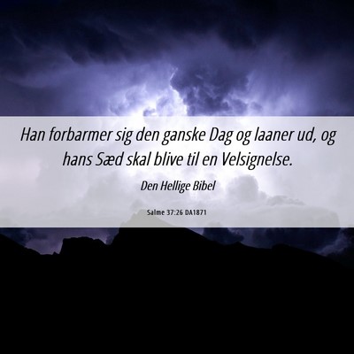 Picture 06 - Salme 37:26 DA1871 - Han forbarmer sig den ganske Dag og laaner ud, og - Bible Verse Picture