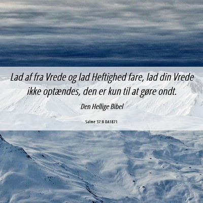 Picture 06 - Salme 37:8 DA1871 - Lad af fra Vrede og lad Heftighed fare, lad din - Bible Verse Picture