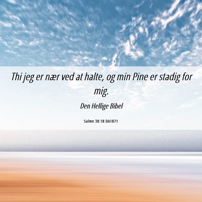 Picture 06 - Salme 38:18 DA1871 - Thi jeg er nær ved at halte, og min Pine er - Bible Verse Picture