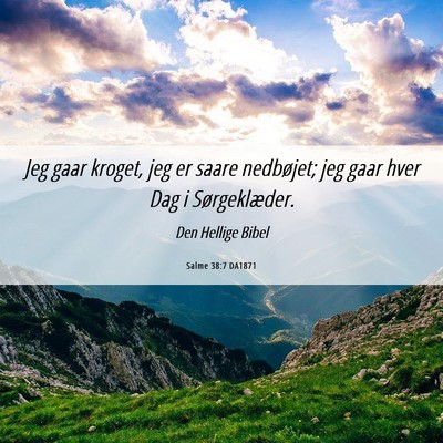Picture 06 - Salme 38:7 DA1871 - Jeg gaar kroget, jeg er saare nedbøjet; jeg gaar - Bible Verse Picture