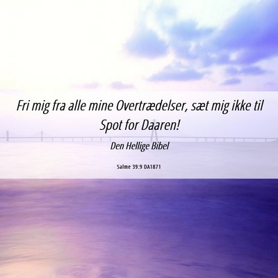 Picture 06 - Salme 39:9 DA1871 - Fri mig fra alle mine Overtrædelser, sæt mig - Bible Verse Picture