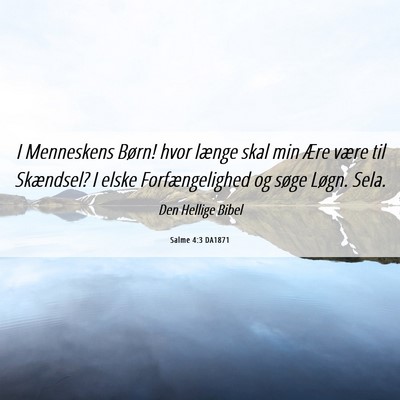 Picture 06 - Salme 4:3 DA1871 - I Menneskens Børn! hvor længe skal min Ære - Bible Verse Picture