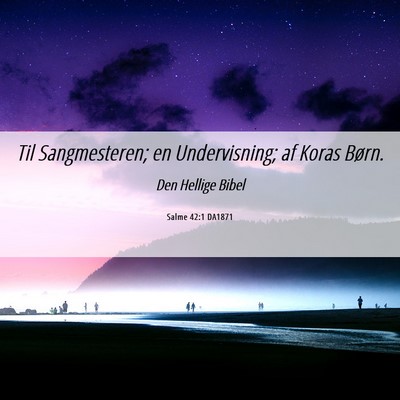 Picture 06 - Salme 42:1 DA1871 - Til Sangmesteren; en Undervisning; af Koras - Bible Verse Picture