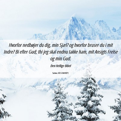Picture 06 - Salme 43:5 DA1871 - Hvorfor nedbøjer du dig, min Sjæl? og hvorfor - Bible Verse Picture