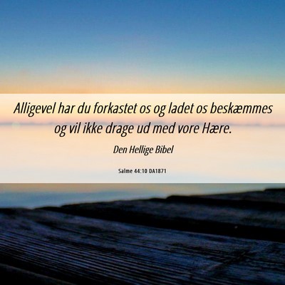 Picture 06 - Salme 44:10 DA1871 - Alligevel har du forkastet os og ladet os - Bible Verse Picture